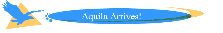 Aquila Arrives!